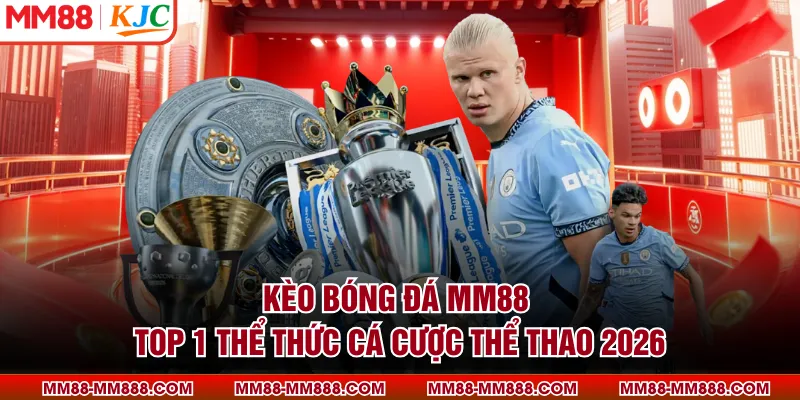 Kèo Bóng Đá MM88 - Top 1 Thể Thức Cá Cược Thể Thao 2026