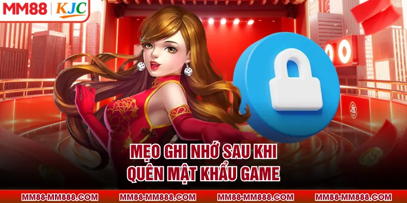Mẹo ghi nhớ sau khi quên mật khẩu game